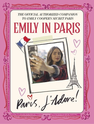 Emily in Paris: Paris, j&amp;#039;Adore!: The Official Authorized Companion to Emily&amp;#039;s Secret Paris foto
