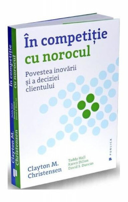 &amp;Icirc;n competiție cu norocul - Paperback brosat - Clayton M. Christensen, David S. Duncan, Karen Dillon, Taddy Hall - Publica foto