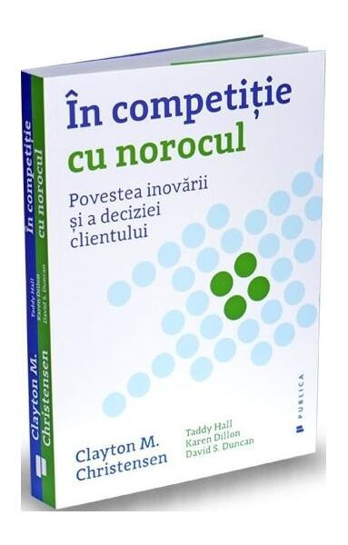 &Icirc;n competiție cu norocul - Paperback brosat - Clayton M. Christensen, David S. Duncan, Karen Dillon, Taddy Hall - Publica