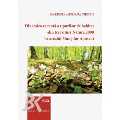 Dinamica recenta a tipurilor de habitat din trei situri Natura 2000 in arealul Muntilor Apuseni &ndash; Marinela-Adriana Chetan