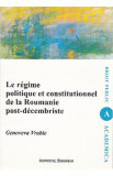 Le regime politique et constitutionnel de la Roumanie post-decembriste - Genoveva Vrabie