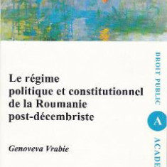 Le regime politique et constitutionnel de la Roumanie post-decembriste - Genoveva Vrabie