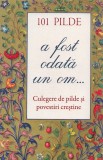 Cumpara ieftin 101 Pilde. A Fost Odata Un Om... Culegere De Pilde Si Povestiri Crestine, - Editura Sophia