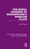 The Moral Universe of Shakespeare&#039;s Problem Plays