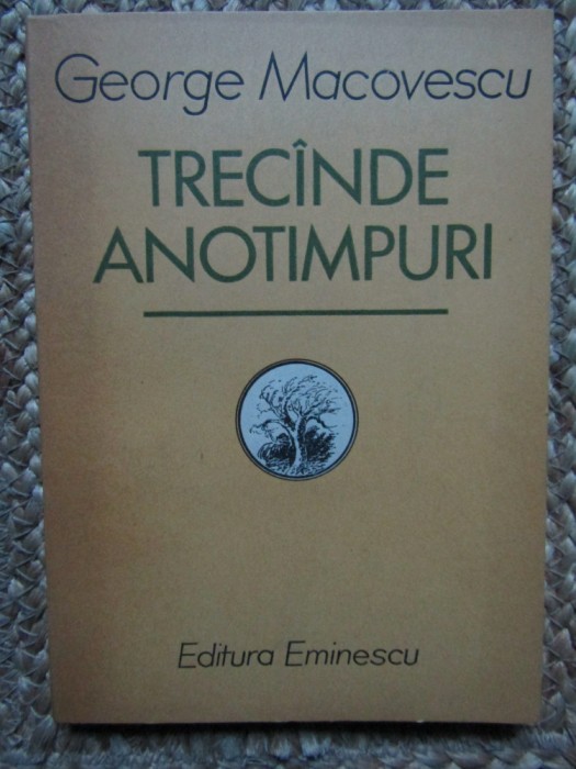 George Macovescu &ndash; Trecande anotimpuri ( prima editie ) CU DEDICATIE SI AUTOGRAF