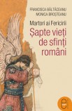 Martori ai Fericirii. Șapte vieți de sfinți rom&acirc;ni (ebook) - Francisca Baltaceanu Monica Brosteanu - Editura LibHumanitas