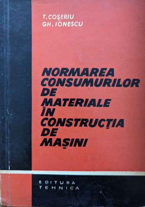 Normarea Consumurilor De Materiale In Constructii De Masini - T. Coseriu, Gh. Ionescu ,559317