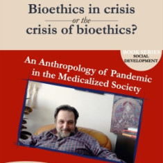 Bioethics in crisis or the crisis of bioethics? An anthropology of the pandemic in the medicalized society - Antonio SANDU
