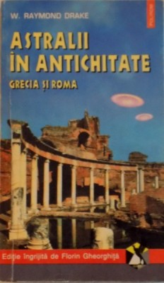 ASTRALII IN ANTICHITATE, GRECIA SI ROMA de W. RAYMOND DRAKE, EDITIE INGRIJITA de FLORIN GHERGHITA, 1996 foto