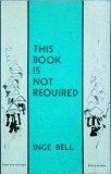 Inge Bell - This Book Is Not Required, carte in engleza, 272 pagini, aparuta in 1985