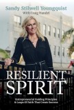 Resilient Spirit: Entrepreneurial Guiding Principles &amp;amp; Leaps Of Faith That Create Success