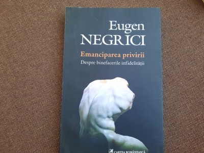 Emanciparea privirii Despre binefacerile infidelitatii Eugen Negrici foto