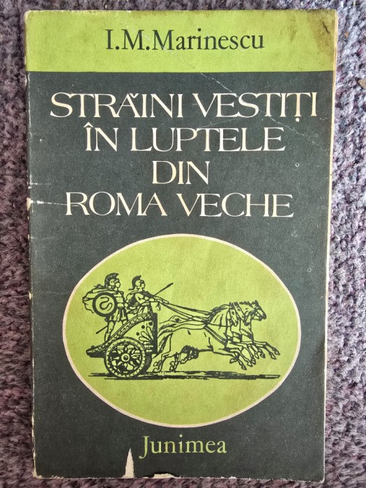I. M. Marinescu - Straini vestiti in luptele din Roma veche, 1983, 164 pagini, stare buna