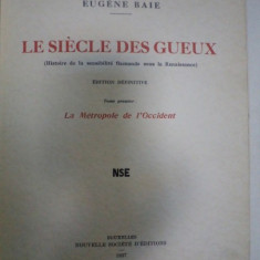 LE SIECLE DES GUEUX (HISTOIRE DE LA SENSIBILITE FLAMANDE SOUS LA RENAISSANCE) de EUGENIE BAIE, TOME PREMIER: LA METROPOLE DE L'OCCIDENT BRUXELLES 1937