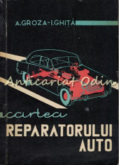 Cartea Reparatorului Auto - Alexandru Groza, Ioan Ghita - Tiraj: 5140 Exemplare foto