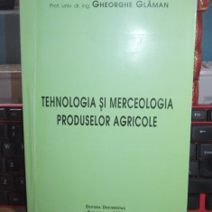 GHEORGHE GLAMAN - TEHNOLOGIA SI MERCEOLOGIA PRODUSELOR AGRICOLE , 2000