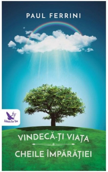 Vindeca-Ti Viata. Cheile Imparatiei ,Paul Ferrini - Editura For You