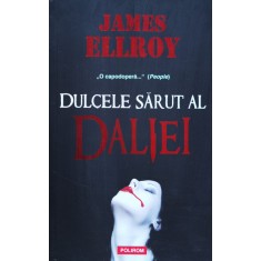 Dulcele Sarut Al Daliei - James Ellroy ,559723