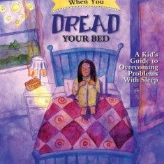 What to Do When You Dread Your Bed: A Kid's Guide to Overcoming Problems with Sleep