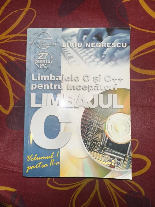 Limbajele C si C++ pentru incepatori vol I partea II / Liviu Negrescu
