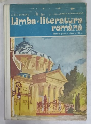 LIMBA SI LITERATURA ROMANA , MANUAL PENTRU CLASA A XI -A de A.GH. OLTEANU si MARIA PAVNOTESCU , MANUAL PENTRU CLASA A XI -A , 1980 foto
