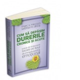 Cum sa depasim durerile cronice si acute - solutii de tratament bazate pe tipul dumneavoastra emotional - Marc S. Micozzi, Sebhia M. Dibra