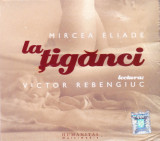 CD audiobook: Mircea Eliade - La tiganci ( lectura: Victor Rebenciuc; Humanitas)