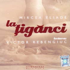 CD audiobook: Mircea Eliade - La tiganci ( lectura: Victor Rebenciuc; Humanitas)