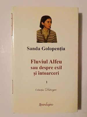 Sanda Golopenția - Fluviul Alfeu sau despre exil și &amp;icirc;ntoarceri (vol. 1, editura Spandugino, 586 p.) foto