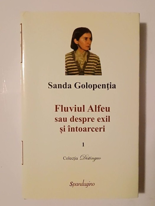 Sanda Golopenția - Fluviul Alfeu sau despre exil și &icirc;ntoarceri (vol. 1, editura Spandugino, 586 p.)