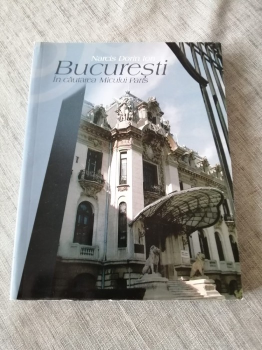 Narcis Dorin Ion - București. &Icirc;n căutarea Micului Paris