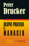 Despre profesia de manager Peter F. Drucker Editura Meteor Publishing 2006