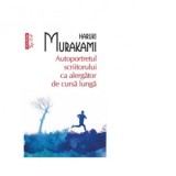 Autoportretul scriitorului ca alergator de cursa lunga (editie de buzunar) - Haruki Murakami, Iuliana Oprina