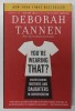 YOU &#039;RE WEARING THAT ? - UNDERSTANDING MOTHERS AND DAUGHTERS IN CONVERSATION by DEBORAH TANNEN , 2006