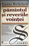 PAMANTUL SI REVERIILE VOINTEI(STUDII ASUPRA IMAGINARULUI SI FANTASTICULUI),GASTON BACHELARD/EDITURA UNIVERS 1999/ CA SI NOUA