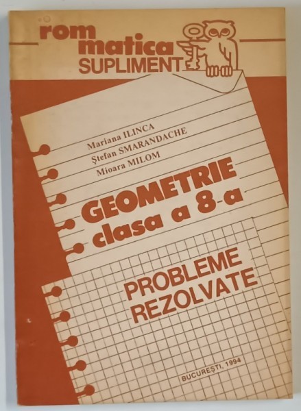 GEOMETRIE , CLASA A VIII - A , PROBLEME REZOLVATE de MARIANA ILINCA ... MIOARA MILOM , 1994