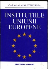Augustin Fuerea - Institutiile Uniunii Europene (Ed. Universul Juridic, 2002) parlament consiliu comisie Uniunea Europeana drept european Euro EU