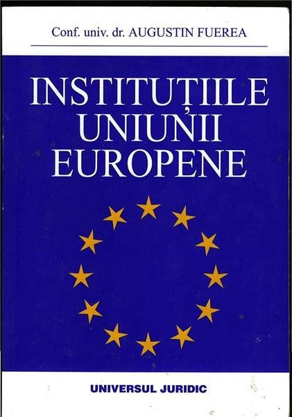Augustin Fuerea - Institutiile Uniunii Europene (Ed. Universul Juridic, 2002) parlament consiliu comisie Uniunea Europeana drept european Euro EU