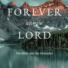 Forever with the Lord: The Bible and the Hereafter