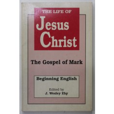 THE LIFE OF JESUS CHRIST , THE GOSPEL OF MARK , BEGINNING ENGLISH, edited by J. WESLEY EBY , 1989
