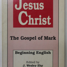 THE LIFE OF JESUS CHRIST , THE GOSPEL OF MARK , BEGINNING ENGLISH, edited by J. WESLEY EBY , 1989