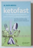 KETOFAST - COMBINA PUTEREA POSTULUI INTERMITENT CU DIETA KETOGENICA de JOSEPH MERCOLA , 2019