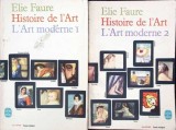 Histoire de l&#039;Art: L&#039;Art Moderne Vol. 1-2, Elie Faure, Franceza, 1966, Le Livre de Poche, Album Arta, Paperback