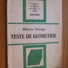 TESTE DE GEOMETRIE - Mircea Ganga - Editura Tehnica, 1992, 134 p.