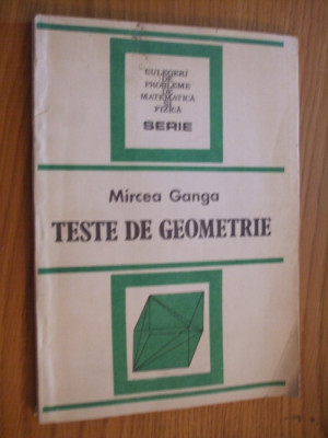 TESTE DE GEOMETRIE - Mircea Ganga - Editura Tehnica, 1992, 134 p. foto