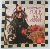 BETHANY LOWE ' S FOLK ART HALOWEEN by BETHANY LOWE , 2008 * BOGAT ILUSTRATA , * TEXT IN LIMBA ENGLEZA