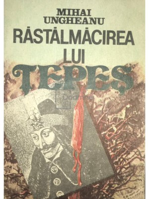 Mihai Ungheanu - Răstălmacirea lui Țepeș (editia 1992) foto