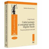 Cadrul normativ si conceptual specific litigiilor fiscale. Practica judiciara relevanta. Litigii fiscale (volumul I) - Valentina Gherasim-Proca