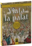 Carti Non-fictiune: Viata la Palat - Gastronomie Regala Frantuzeasca, Elisabeta I &amp; II, Ludovic XIV, Paperback Brosat