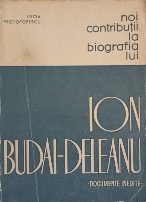 NOI CONTRIBUTII LA BIOGRAFIA LUI ION BUDAI-DELEANU - DOCUMENTE INEDITE-LUCIAN PROTOPOPESCU-245902